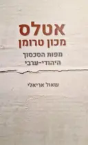עטיפת הספר אטלס מכון טרומן מפות הסכסוך היהודי ערבי